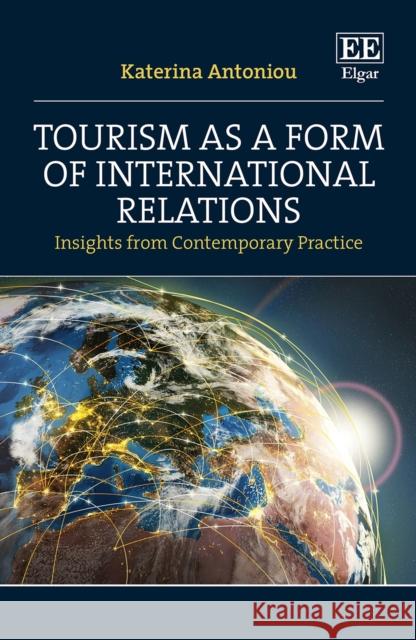 Tourism as a Form of International Relations: Insights from Contemporary Practice Katerina Antoniou 9781802207767 Edward Elgar Publishing Ltd