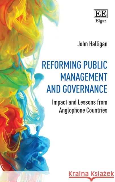 Reforming Public Management and Governance: Impact and Lessons from Anglophone Countries John Halligan   9781802208351 Edward Elgar Publishing Ltd