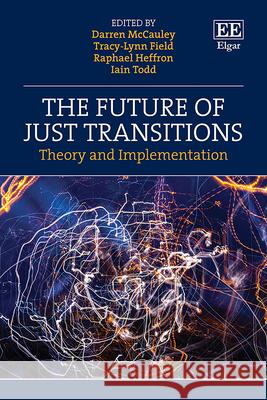 The Future of Just Transitions – Theory and Implementation Darren Mccauley, Tracy–lynn Field, Raphael Heffron 9781802208740