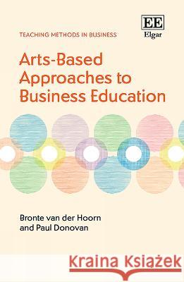 Arts-Based Approaches to Business Education Bronte van der Hoorn Paul Donovan  9781802209068 Edward Elgar Publishing Ltd