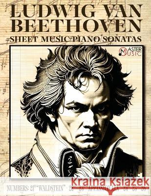 Ludwig Van Beethoven - Sheet Music: Piano Sonatas Numbers: 21 DegreesWaldstein- 22 Degrees 23 DegreesAppassionata-24 Degrees-25 Degrees-26 Degrees ISBN-SKU: Ludwig Van Beethoven   9781802210286 Master Music