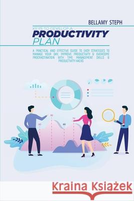 Keys To Develop A Productivity Plan: A Practical And Effective Guide To Easy Strategies To Manage Your Day, Improve Productivity & Overcome Procrastin Bellamy Steph 9781802215335