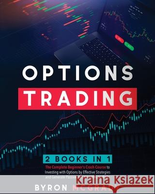 Options Trading: 2 Books in 1: The Complete Guide For Beginners to Investing and Making a Profit with Options by Effective Strategies a Byron McGrady 9781802238938 Byron McGrady