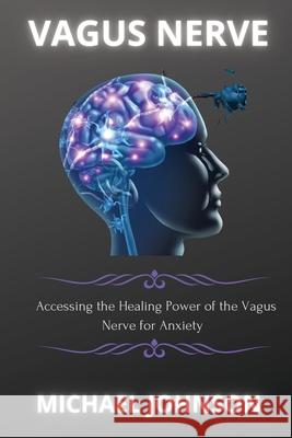 Vagus Nerve: Аccеssing thе Hеаling Powеr of thе Vаgus Nеrvе for А Johnson, Michael 9781802268119 Mikcorp Ltd.