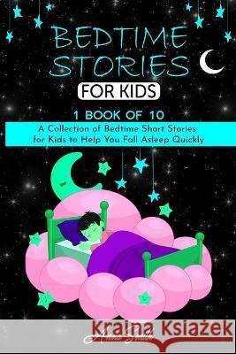 Bedtime Stories: A Collection of Bedtime Short Stories for Kids to Help You Fall Asleep Quickly. Anna Smith 9781802268201 Mikcorp Ltd.
