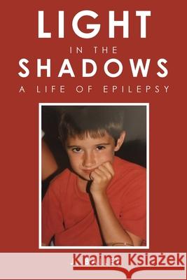 Light in the Shadows: A Life of Epilepsy J. Bailey 9781802270143 J. Bailey