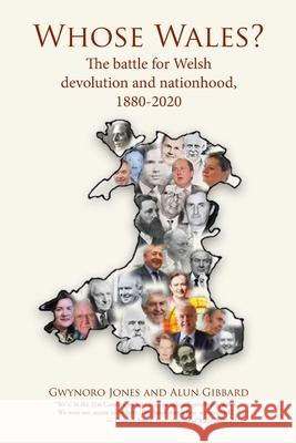 Whose Wales?: The battle for Welsh devolution and nationhood, 1880-2020 Gwynoro Jones Alun Gibbard 9781802270396