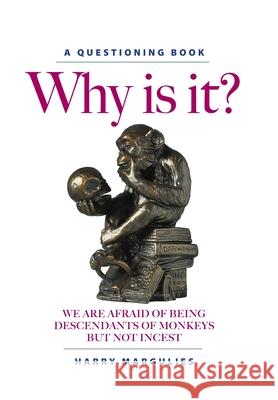 Why Is It?: We are Afraid of Being Descendants of Monkeys but Not Incest Harry Margulies 9781802270822 Why Is It Publishing AB