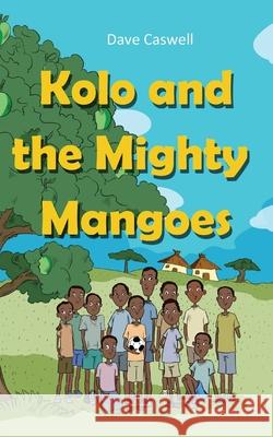 Kolo and the Mighty Mangoes Dave Caswell 9781802271133 Dave Caswell