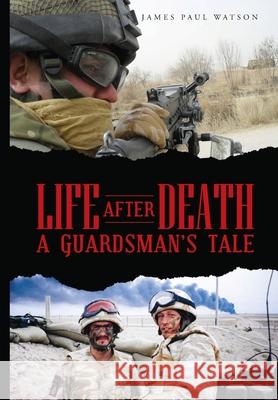 Life After Death - A Guardsman's Tale James Watson 9781802271201 James Paul Watson
