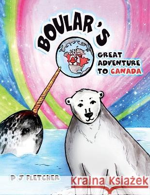 Boular's Great Adventure to Canada Pj Fletcher   9781802271492 Pj Fletcher