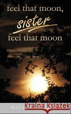 Feel that moon, sister, feel that moon Michael Wilson 9781802271621