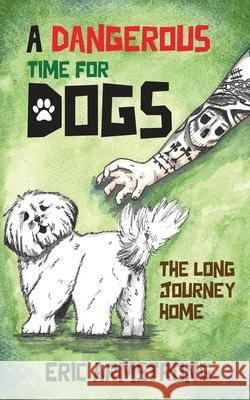 A Dangerous Time for Dogs: The long journey home Eric Armstrong Natalie Stead 9781802272123 Keith Beck