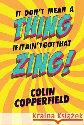 It Don't Mean a Thing If It Ain't Got That Zing!  9781802272628 Colin Copperfield