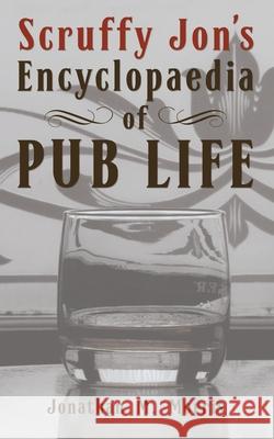 Scruffy Jon's Encyclopaedia of Pub Life Jonathan Morris 9781802273007