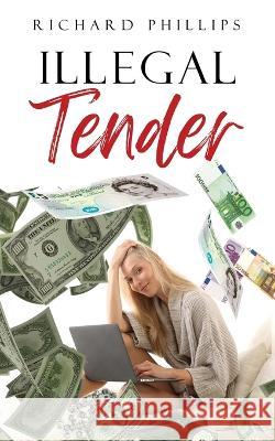 Illegal Tender Richard Phillips 9781802276008 Richard Phillips