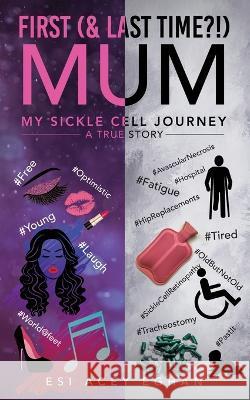 First (& last time?!) Mum: My Sickle Cell Journey - A True Story Esi Acey Eghan 9781802276053 Esi Acey Eghan