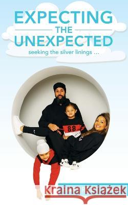 Expecting the Unexpected: seeking the silver linings ... Harpreet Kaur 9781802276428 Baby Brain Memoirs