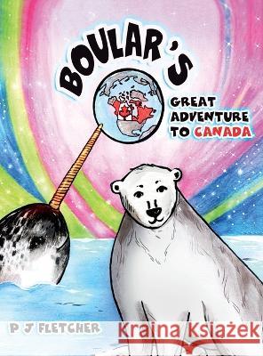 Boular's Great Adventure to Canada Pj Fletcher   9781802276626 Pj Fletcher