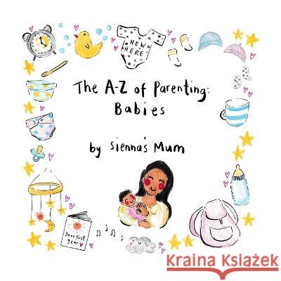 The A-Z of Parenting: Babies Sienna's Mum 9781802276701