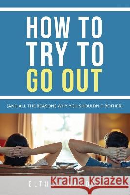 How to Try to Go Out Elthea Marden   9781802277166 Elthea Marden