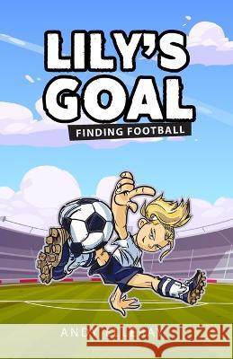 Lily's Goal: Finding Football Andy Elleray   9781802277876 Andy Elleray