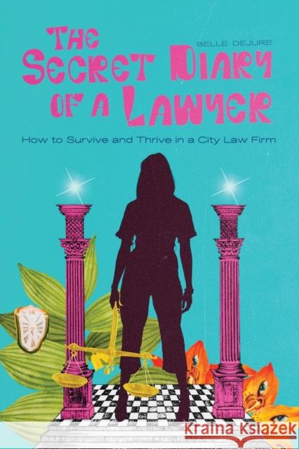 The Secret Diary of a Lawyer: How to Survive and Thrive in a City Law Firm Belle de Jure 9781802278484 Belle de Jure