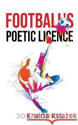 Football\'s Poetic Licence Joe Morris 9781802278699 Joe Morris