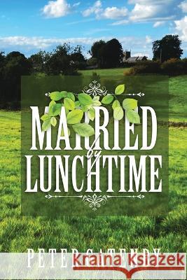 Married by Lunchtime Peter Gatenby 9781802278903 Peter Gatenby
