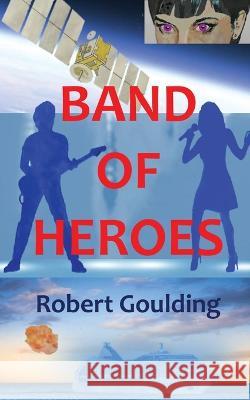 Band of Heroes Robert Goulding 9781802278965 Robert Goulding