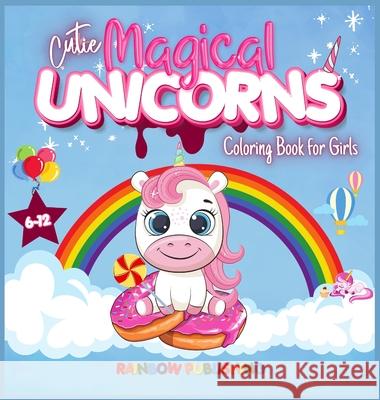 Cutie Magical Unicorns Coloring book for girls 6-12: An Adorable children's activities and coloring book full of cutie and magical unicorns. Rainbow Publishing 9781802340198