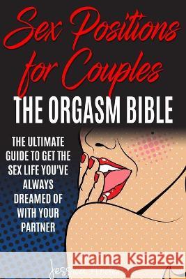 Sex Positions For Couples: The Ultimate Guide To Get The Sex Life You've Always Dreamed Of With Your Partner Jessica Anderson 9781802343700