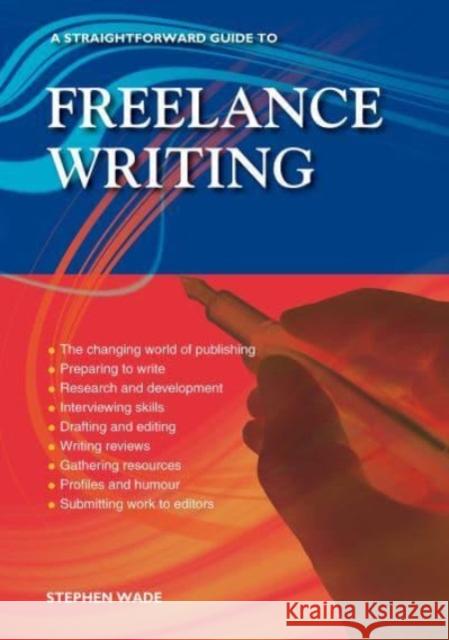 A Straightforward Guide to Freelance Writing: Revised Edition 2023 Stephen Wade 9781802361902