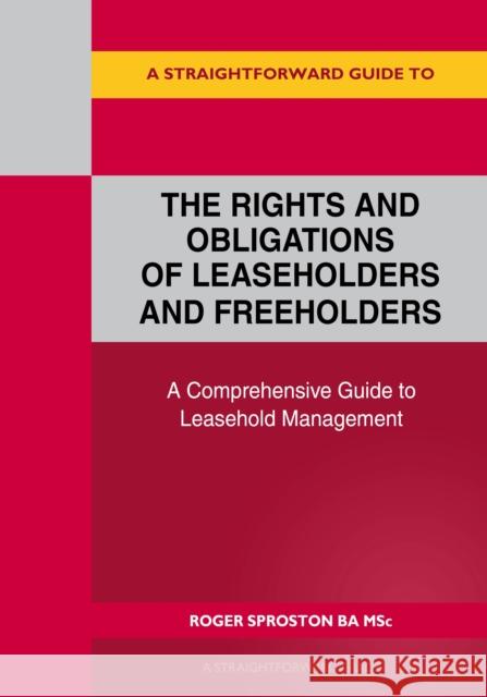 A Straightforward Guide to the Rights and Obligations of Leaseholders and Freeholders Roger Sproston 9781802363487