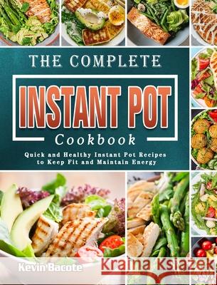 The Complete Instant Pot Cookbook: Quick and Healthy Instant Pot Recipes to Keep Fit and Maintain Energy Bacote, Kevin 9781802440270 Tieghan Gerard