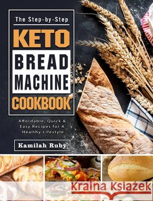 The Step-by-Step Keto Bread Machine Cookbook: Affordable, Quick & Easy Recipes for A Healthy Lifestyle Ruby, Kamilah 9781802440317 Ken Forkish