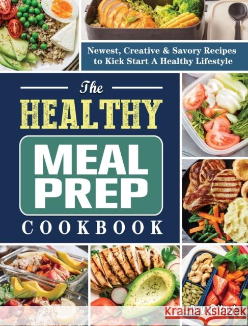 The Healthy Meal Prep Cookbook: Newest, Creative & Savory Recipes to Kick Start A Healthy Lifestyle Devon Yost 9781802441154 Devon Yost