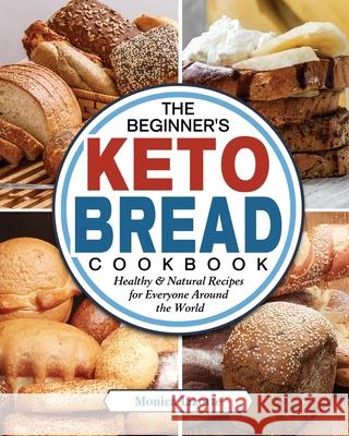 The Beginner's Keto Bread Cookbook: Healthy & Natural Recipes for Everyone Around the World Lizotte, Monica 9781802441185