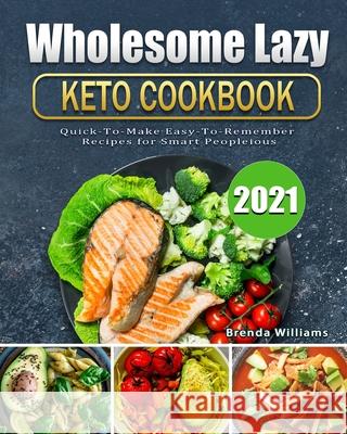 Wholesome Lazy Keto Cookbook 2021: Quick-To-Make Easy-To-Remember Recipes for Smart People Williams, Brenda 9781802442083 Toby Amidor