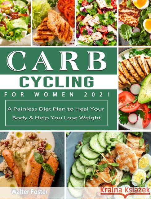 Carb Cycling for Women 2021: A Painless Diet Plan to Heal Your Body & Help You Lose Weight Walter Foster 9781802442212 Walter Foster