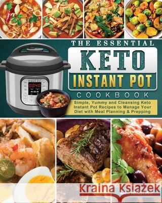 The Essential Keto Instant Pot Cookbook: Simple, Yummy and Cleansing Keto Instant Pot Recipes to Manage Your Diet with Meal Planning & Prepping Lisa Anderson 9781802442823