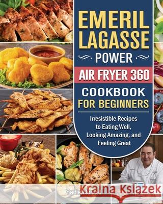 Emeril Lagasse Power Air Fryer 360 Cookbook For Beginners: Irresistible Recipes to Eating Well, Looking Amazing, and Feeling Great Sadie Norvell 9781802443882 Sadie Norvell