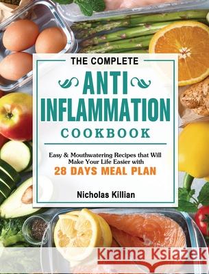 The Complete Anti-Inflammation Cookbook: Easy & Mouthwatering Recipes that Will Make Your Life Easier with 28 Days Meal Plan Nicholas Killian 9781802444957 Nicholas Killian