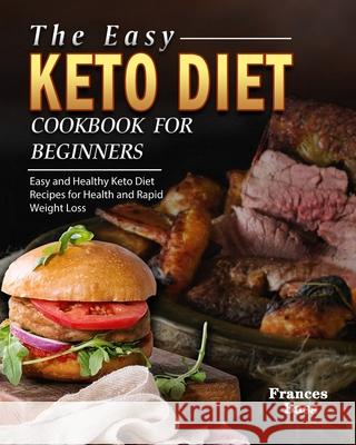 The Easy Keto Diet Cookbook For Beginners: Easy and Healthy Keto Diet Recipes for Health and Rapid Weight Loss Frances Bass 9781802445640 Frances Bass