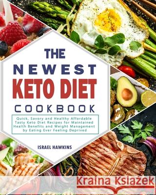 The Newest Keto Diet Cookbook: Quick, Savory and Healthy Affordable Tasty Keto Diet Recipes for Maintained Health Benefits and Weight Management by E Israel Hawkins 9781802445824 Israel Hawkins