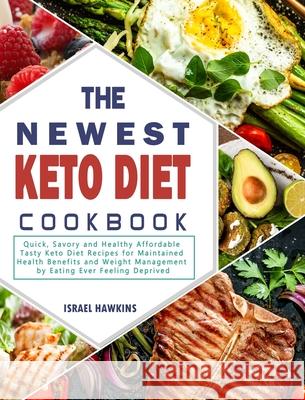 The Newest Keto Diet Cookbook: Quick, Savory and Healthy Affordable Tasty Keto Diet Recipes for Maintained Health Benefits and Weight Management by E Hawkins, Israel 9781802445831 Amy Ramos; Rockridge Press