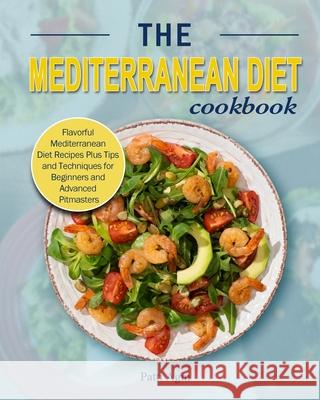 The Mediterranean Diet Cookbook: Flavorful Mediterranean Diet Recipes Plus Tips and Techniques for Beginners and Advanced Pitmasters Patti Agin 9781802445862 Patti Agin
