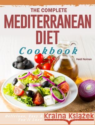 The Complete Mediterranean Diet Cookbook: Delicious, Easy & Healthy Recipes that You'll Love to Cook and Eat Norman, Heidi 9781802445930 Rockridge Press