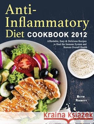 Anti-Inflammatory Diet Cookbook 2021: Affordable, Easy & Delicious Recipes to Heal the Immune System and Restore Overall Health Nisbett, Ruth 9781802445978