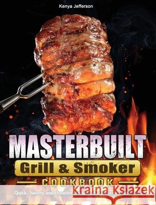 Masterbuilt Grill & Smoker Cookbook: Quick, Savory and Creative Recipes that Anyone Can Cook Kenya Jefferson 9781802446913 Kenya Jefferson